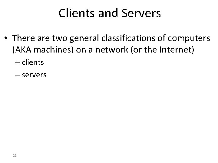 Clients and Servers • There are two general classifications of computers (AKA machines) on