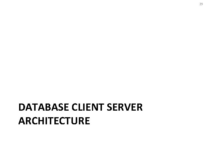 29 DATABASE CLIENT SERVER ARCHITECTURE 