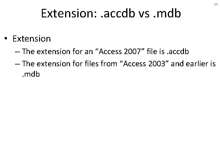Extension: . accdb vs. mdb 54 • Extension – The extension for an “Access