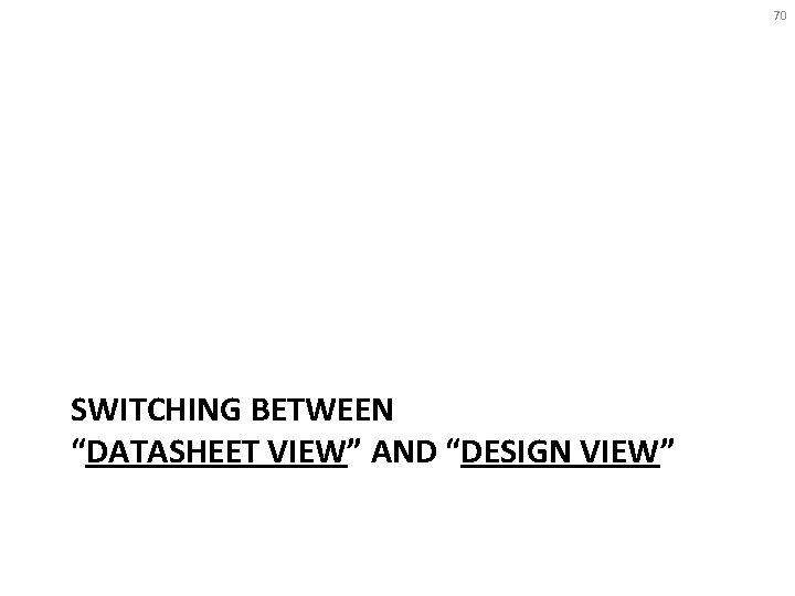 70 SWITCHING BETWEEN “DATASHEET VIEW” AND “DESIGN VIEW” 