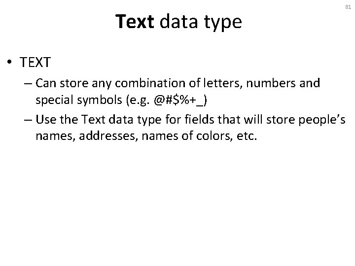 Text data type 81 • TEXT – Can store any combination of letters, numbers