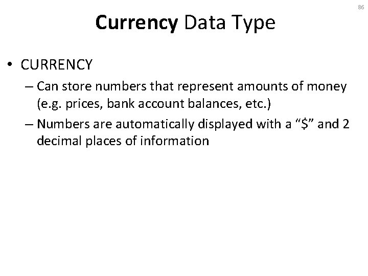 Currency Data Type • CURRENCY – Can store numbers that represent amounts of money