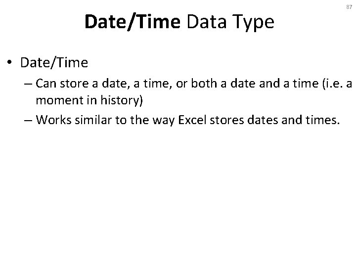 Date/Time Data Type 87 • Date/Time – Can store a date, a time, or