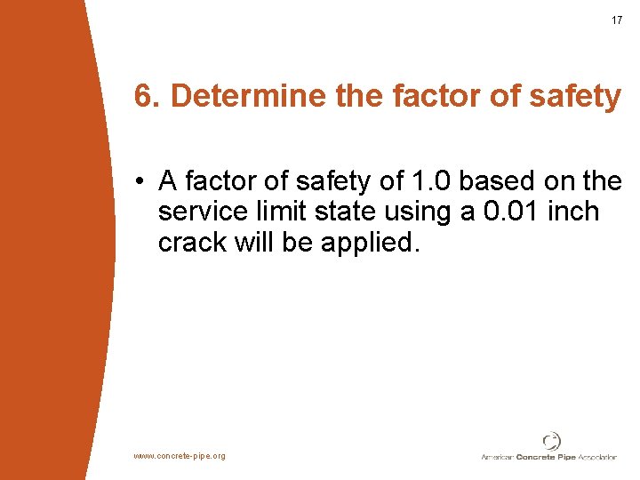 17 6. Determine the factor of safety • A factor of safety of 1.