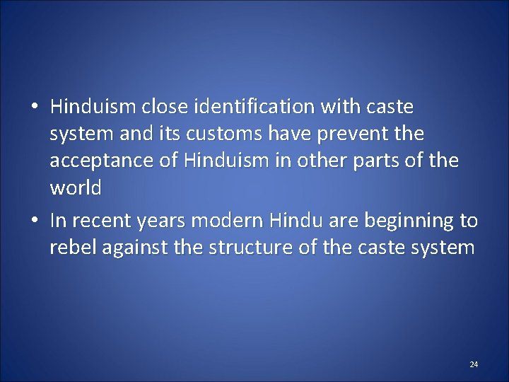  • Hinduism close identification with caste system and its customs have prevent the