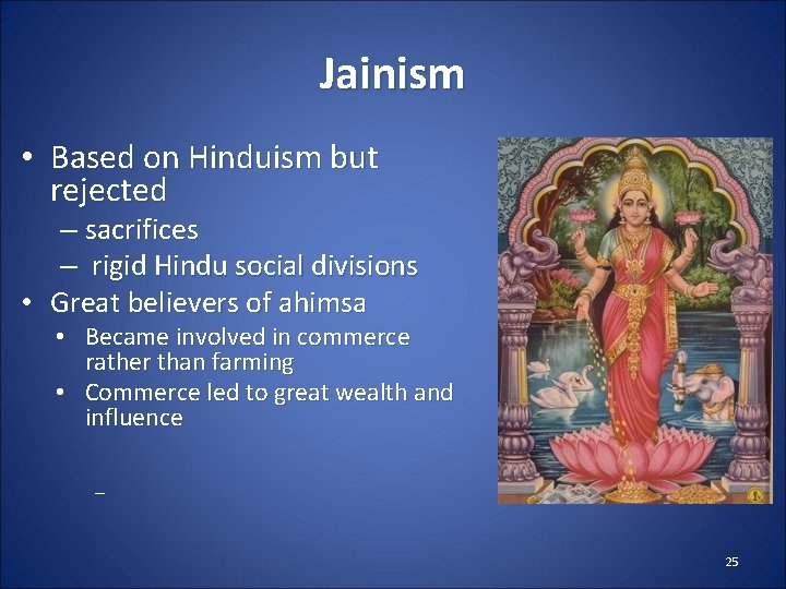 Jainism • Based on Hinduism but rejected – sacrifices – rigid Hindu social divisions