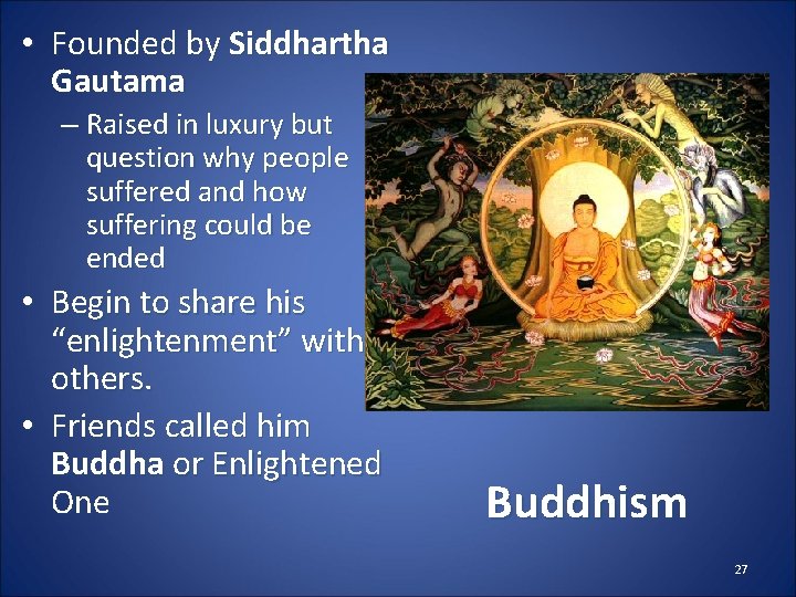  • Founded by Siddhartha Gautama – Raised in luxury but question why people