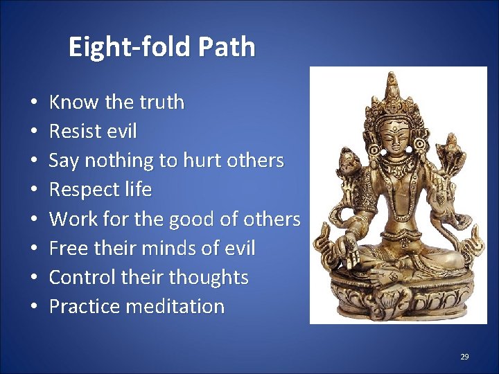 Eight-fold Path • • Know the truth Resist evil Say nothing to hurt others