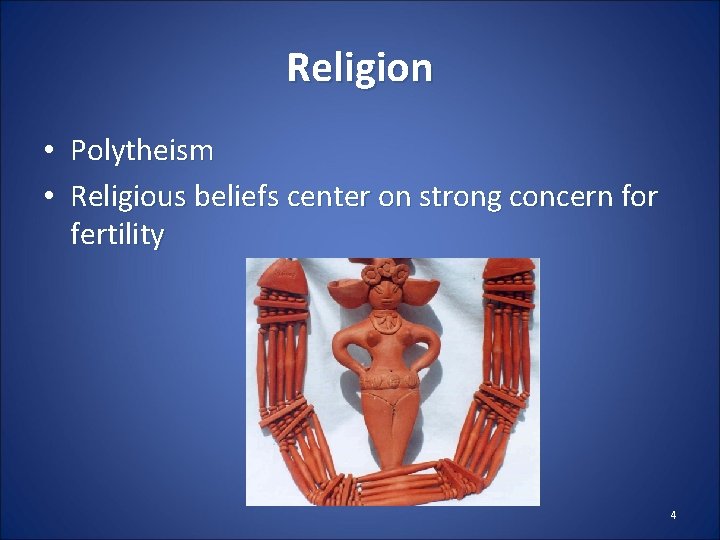 Religion • Polytheism • Religious beliefs center on strong concern for fertility 4 