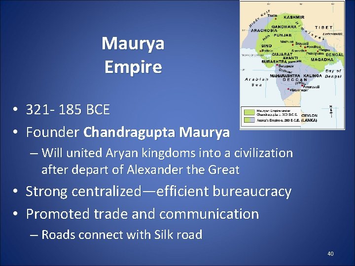 Maurya Empire • 321 - 185 BCE • Founder Chandragupta Maurya – Will united