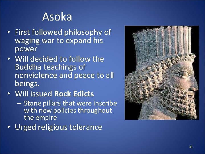 Asoka • First followed philosophy of waging war to expand his power • Will