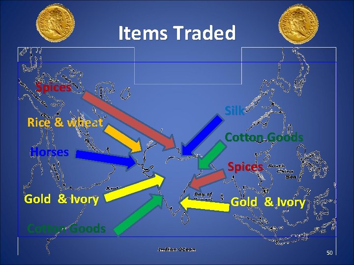 Items Traded Spices Rice & wheat Horses Gold & Ivory Silk Cotton Goods Spices