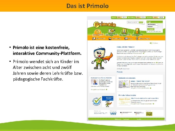 Das ist Primolo • Primolo ist eine kostenfreie, interaktive Community-Plattform. • Primolo wendet sich