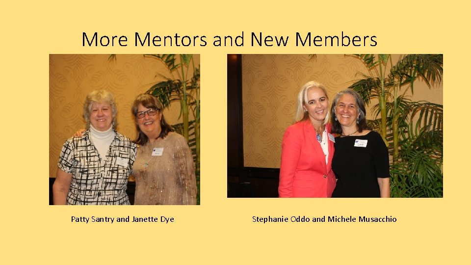 More Mentors and New Members Patty Santry and Janette Dye Stephanie Oddo and Michele