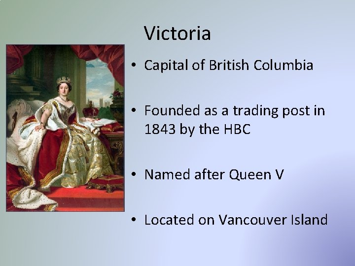 Victoria • Capital of British Columbia • Founded as a trading post in 1843