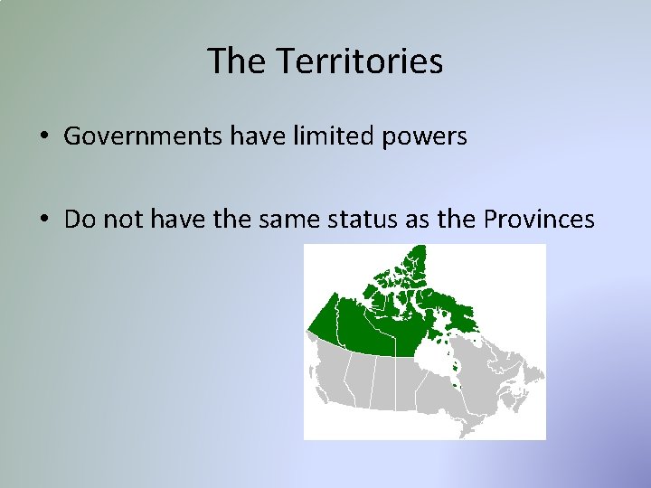 The Territories • Governments have limited powers • Do not have the same status