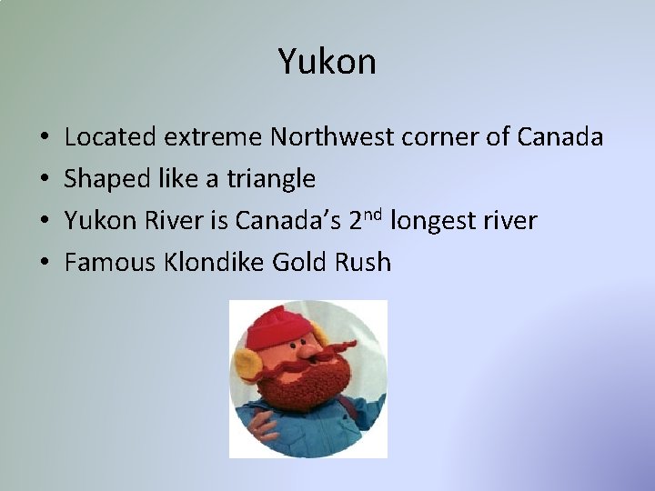 Yukon • • Located extreme Northwest corner of Canada Shaped like a triangle Yukon
