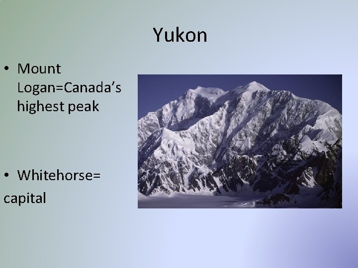 Yukon • Mount Logan=Canada’s highest peak • Whitehorse= capital 