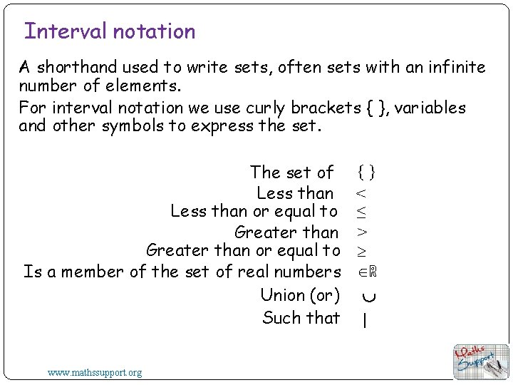 Interval notation A shorthand used to write sets, often sets with an infinite number Interval notation A shorthand used to write sets, often sets with an infinite number