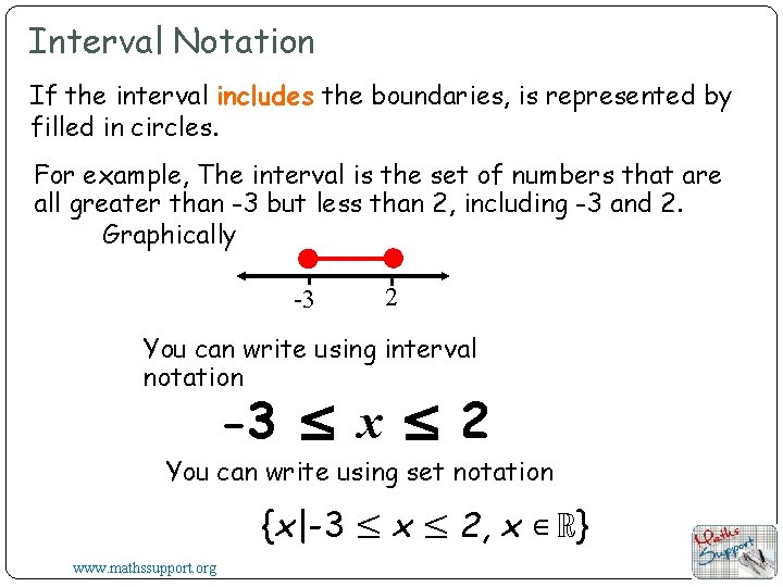 Interval Notation If the interval includes the boundaries, is represented by filled in circles. Interval Notation If the interval includes the boundaries, is represented by filled in circles.