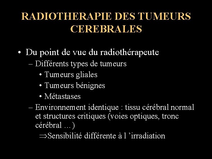 RADIOTHERAPIE DES TUMEURS CEREBRALES • Du point de vue du radiothérapeute – Différents types