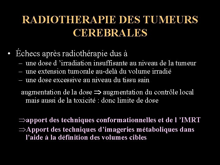 RADIOTHERAPIE DES TUMEURS CEREBRALES • Échecs après radiothérapie dus à – une dose d