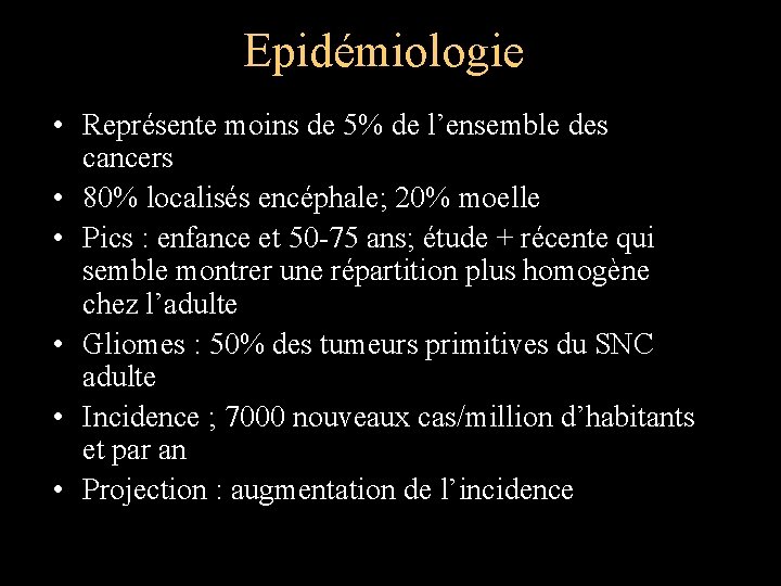 Epidémiologie • Représente moins de 5% de l’ensemble des cancers • 80% localisés encéphale;