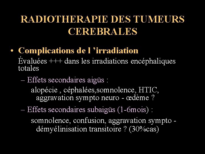 RADIOTHERAPIE DES TUMEURS CEREBRALES • Complications de l ’irradiation Évaluées +++ dans les irradiations