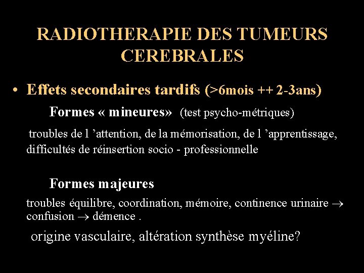 RADIOTHERAPIE DES TUMEURS CEREBRALES • Effets secondaires tardifs (>6 mois ++ 2 -3 ans)