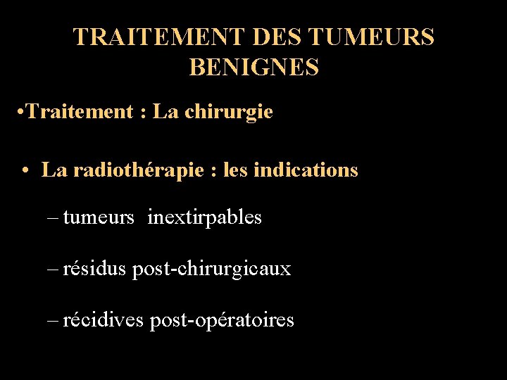 TRAITEMENT DES TUMEURS BENIGNES • Traitement : La chirurgie • La radiothérapie : les