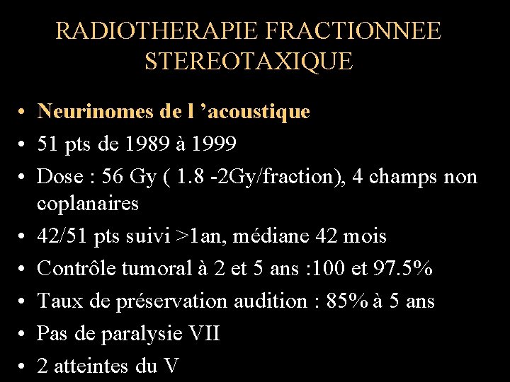 RADIOTHERAPIE FRACTIONNEE STEREOTAXIQUE • Neurinomes de l ’acoustique • 51 pts de 1989 à