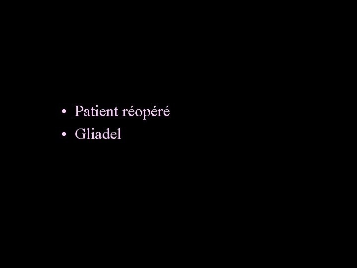  • Patient réopéré • Gliadel 