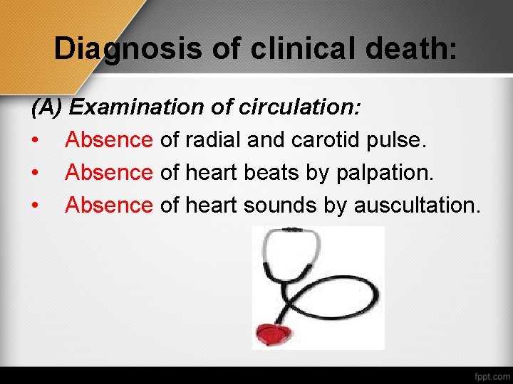 Diagnosis of clinical death: (A) Examination of circulation: • Absence of radial and carotid