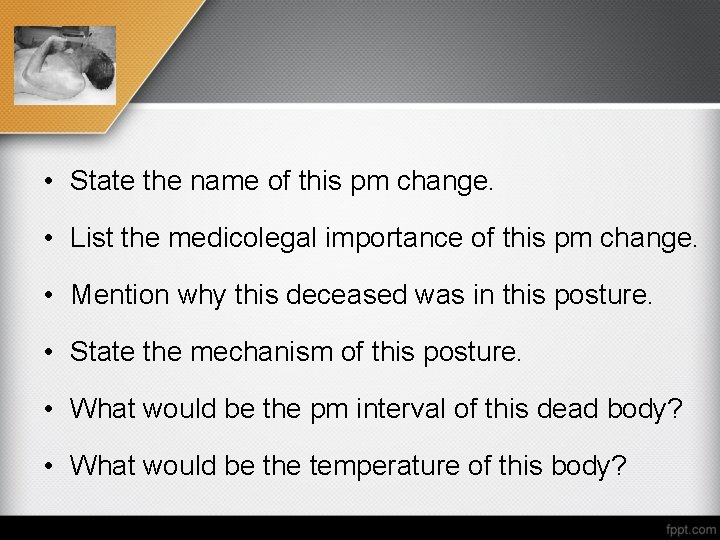  • State the name of this pm change. • List the medicolegal importance