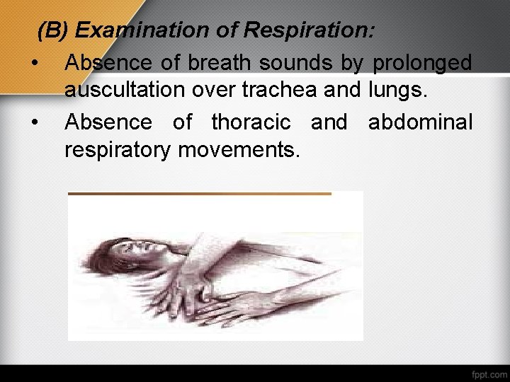 (B) Examination of Respiration: • Absence of breath sounds by prolonged auscultation over trachea