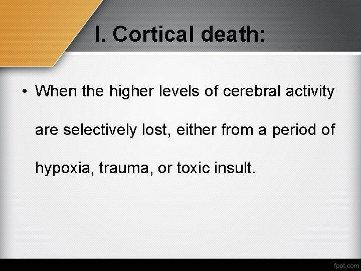 I. Cortical death: • When the higher levels of cerebral activity are selectively lost,