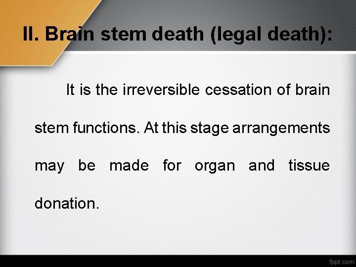 II. Brain stem death (legal death): It is the irreversible cessation of brain stem