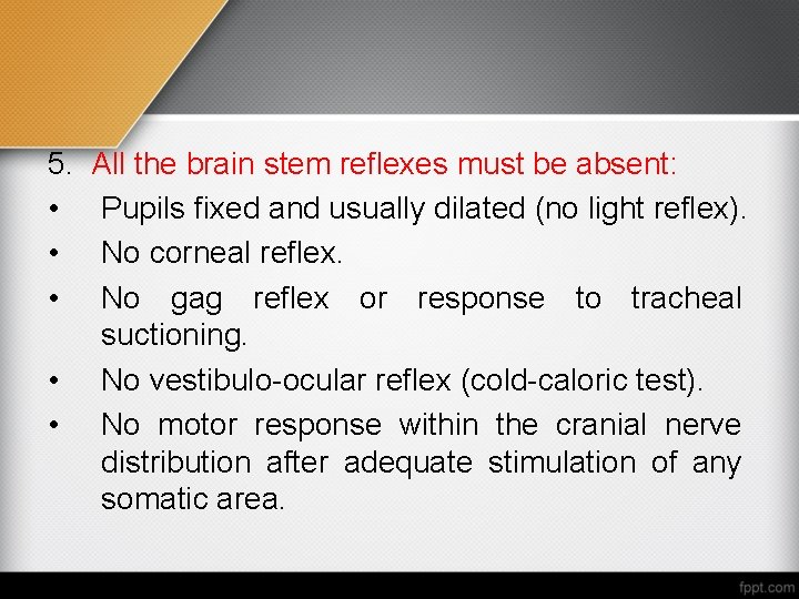 5. • • • All the brain stem reflexes must be absent: Pupils fixed