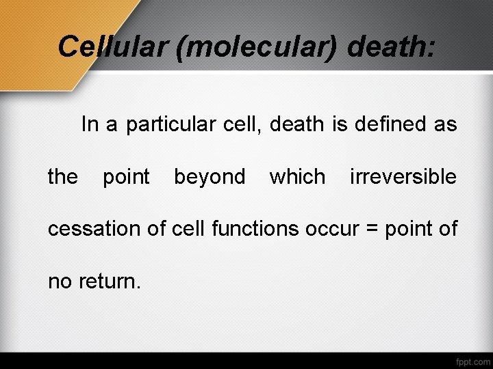 Cellular (molecular) death: In a particular cell, death is defined as the point beyond