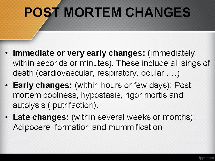 POST MORTEM CHANGES • Immediate or very early changes: (immediately, within seconds or minutes).