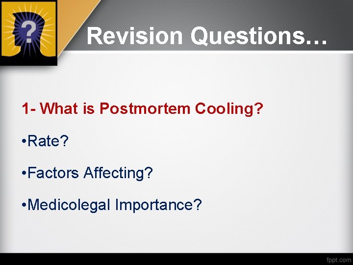 Revision Questions… 1 - What is Postmortem Cooling? • Rate? • Factors Affecting? •