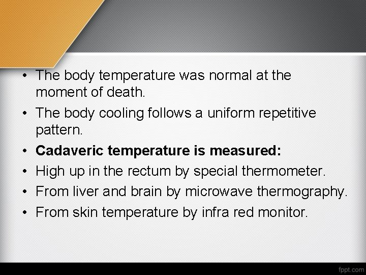  • The body temperature was normal at the moment of death. • The