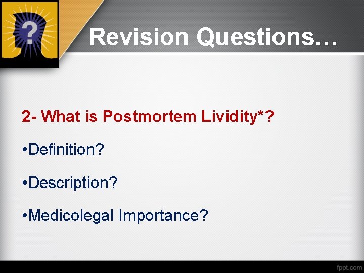 Revision Questions… 2 - What is Postmortem Lividity*? • Definition? • Description? • Medicolegal