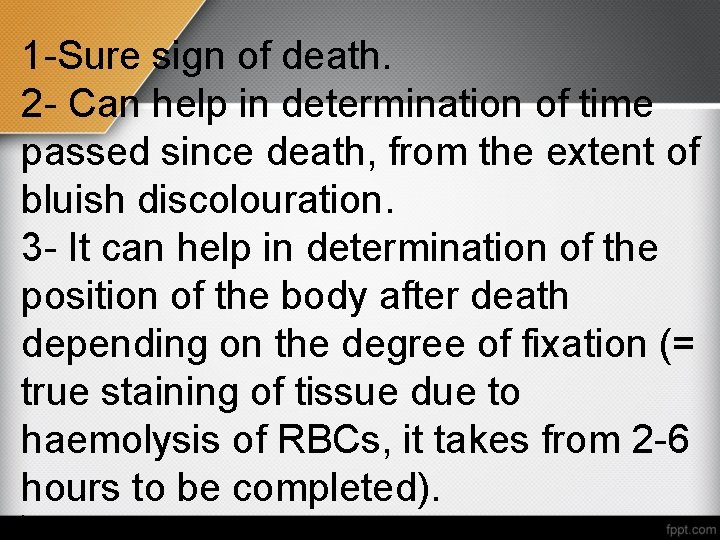 1 -Sure sign of death. 2 - Can help in determination of time passed