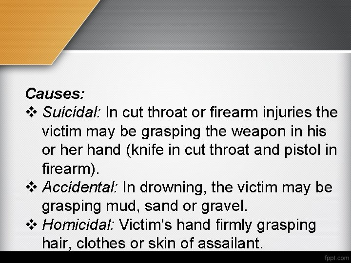 Causes: v Suicidal: In cut throat or firearm injuries the victim may be grasping