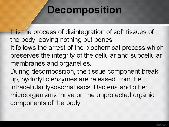 Decomposition It is the process of disintegration of soft tissues of the body leaving
