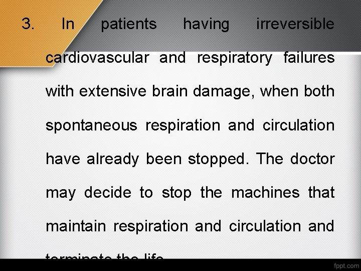 3. In patients having irreversible cardiovascular and respiratory failures with extensive brain damage, when