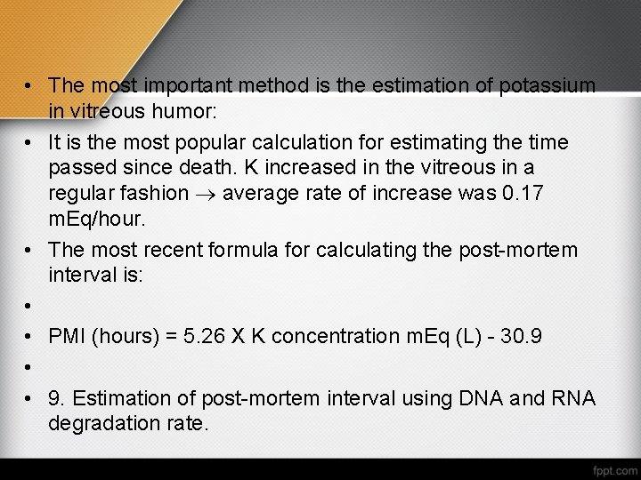  • The most important method is the estimation of potassium in vitreous humor: