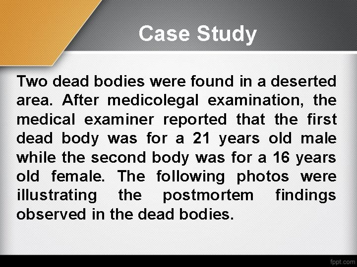 Case Study Two dead bodies were found in a deserted area. After medicolegal examination,