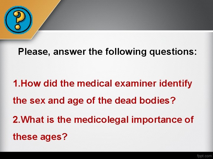 Please, answer the following questions: 1. How did the medical examiner identify the sex